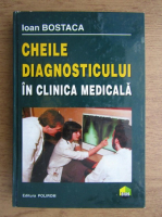 Ioan Bostaca - Cheile diagnosticului in clinica medicala
