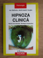 Ion Dafinoiu - Hipnoza clinica. Tehnici de inductie. Strategii terapeutice