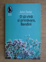 Anticariat: John Fante - O sa vina si primavara, Bandini