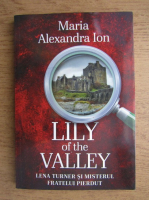 Anticariat: Maria Alexandra Ion - Lily of the Valley. Lena Turner si mmisterul fratelui pierdut