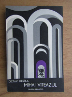 Octav Dessila - Mihai Viteazu. Trilogie dramatica