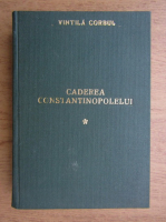 Vintila Corbul - Caderea Constantinopolului (volumul 1)