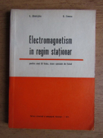 Constantin C. Gheorghiu - Electromagnetism in regim stationar, pentru anul III liceu, clase speciale de fizica 