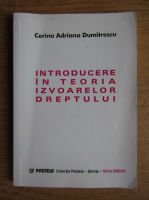 Corina Adriana Dumitrescu - Introducere in teoria izvoarelor dreptului