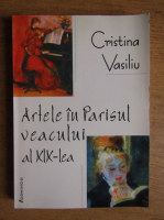 Cristina Vasiliu - Artele in Parisul veacului al XIX-lea