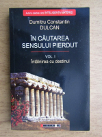 Dumitru Constantin Dulcan - In cautarea sensului pierdut (volumul1)