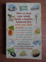 Gill Holcombe - How to feed your whole family a healthy, balanced diet with very little money