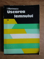 Ion Marinescu - Uscarea lemnului (volumul 1)