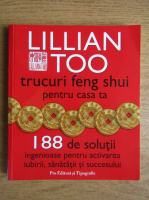 Anticariat: Lillian Too - Trucuri feng shui pentru casa ta. 188 de solutii ingenioase pentru activarea iubirii, sanatatii si succesului