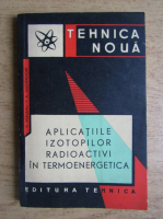 Petre Vezeanu - Aplicatiile izotopilor radioactivi in termoenergetica