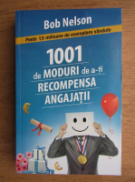 Anticariat: Bob Nelson - 1001 de moduri de a-ti recompensa angajatii