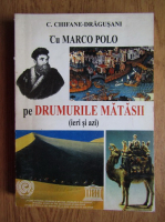 C. Chifane Dragusani - Cu Marco Polo pe drumurile matasii