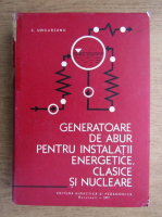 Anticariat: Cornel Ungureanu - Generatoare de abur pentru instalatii energetice, clasice si nucleare