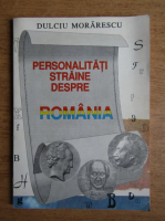 Dulciu Morarescu - Personalitati straine despre Romania