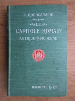 E. Rodocanachi - Le capitole romain. Antique et moderne (1912)