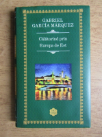 Gabriel Garcia Marquez - Calatorind prin Europa de Est