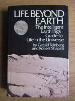 Gerald Feinberg - Life beyond Earth. The intelligent earthling's guide to life in the Universe