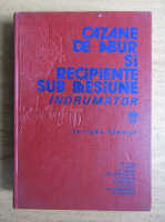 I. Chitu - Cazane sub abur si recipiente sub presiune. Indrumator (1982)