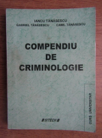 Iancu Tanasescu - Compendiu de criminologie, agresologie, victimologie, detentologie