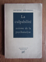 Jacques Goldberg - La culpabilite. Axiome de la psychanalyse