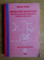 Anticariat: Mircea Ganga - Probleme rezolvate din manualele de matematica pentru clasa a IX-a (2004)