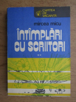 Anticariat: Mircea Micu - Intamplari cu scriitori (volumul 2)