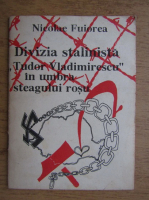 Nicolae Fuiorea - Divizia stalinista Tudor Vladimirescu in umbra steagului rosu