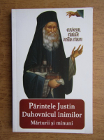 Parintele Justin Duhovnicul inimilor. Marturii si minuni