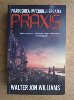 Anticariat: Walter Jon Williams - Praxis. Prabusirea imperiului groazei 