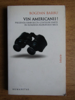 Anticariat: Bogdan Barbu - Vin americanii! Prezenta simbolica a Statelor Unite in Romania Razboiului Rece 1945-1971