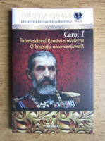 Anticariat: Carol I. Intemeietorul Romaniei moderne. O biografie neconventionala