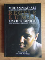 David Remnick - Regele lumii. Muhammad Ali si ascensiunea unui erou american