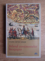 Ihsan Oktay Anar - Atlasul continentelor incetosate