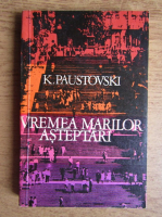 Konstantin Paustovski - Vremea marilor asteptari (volumul 4)