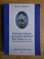 Niculae I. Serbanescu - Dimensiunea religioasa a personalitatii domnitorului Mihai Viteazul, 1593-1601. Preise si argumente pentru canonizare