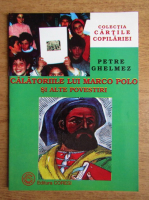 Petre Ghelmez - Calatoriile lui Marco Polo si alte povesti