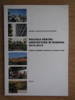 Politica pentru arhitectura in Romania 2010-2015. Cultura mediului construit si calitatea vietii