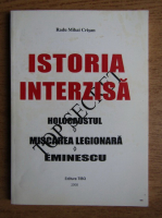 Radu Mihai Crisan - Istoria interzisa. Holocaustul, Miscarea Legionara, Eminescu