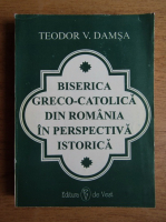 Teodor Damsa - Biserica greco-catolica din Romania in perspectiva istorica