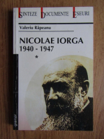 Valeriu Rapeanu - Nicolae Iorga 1940-1947 (volumul 1)