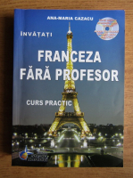 Anticariat: Ana Maria Cazacu - Invatati franceza fara profesor. Curs practic (fara CD)