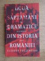 Eleodor Focseneanu - Doua saptamani dramatice din istoria Romaniei