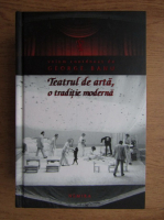 George Banu - Teatrul de arta, o traditie moderna