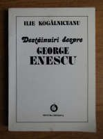 Anticariat: Ilie Kogalniceanu - Destainuiri despre George Enescu