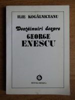 Ilie Kogalniceanu - Destainuiri despre George Enescu