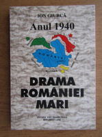 Ion Giurca - Anul 1940. Drama Romaniei Mari