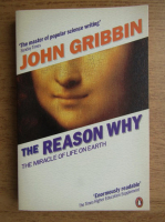 John Gribbin - The reason why. The miracle of life on earth