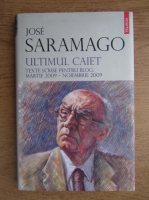 Anticariat: Jose Saramago - Ultimul caiet. Texte scrise pentru blog: martie 2009-noiembrie 2009