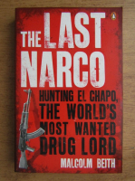 Malcom Beith - The last narco. Hunting El Chapo, the world's most wanted drug lord