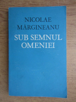 Nicolae Margineanu - Sub semnul omeniei. Particularitate si universitate in cultura romaneasca